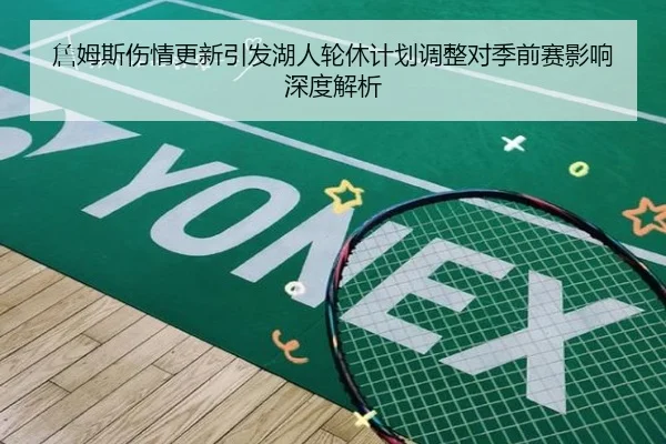 詹姆斯伤情更新引发湖人轮休计划调整对季前赛影响深度解析